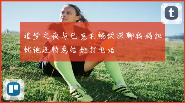 追梦之夜与巴克利畅饮深聊我妈担忧他还特意给她打电话